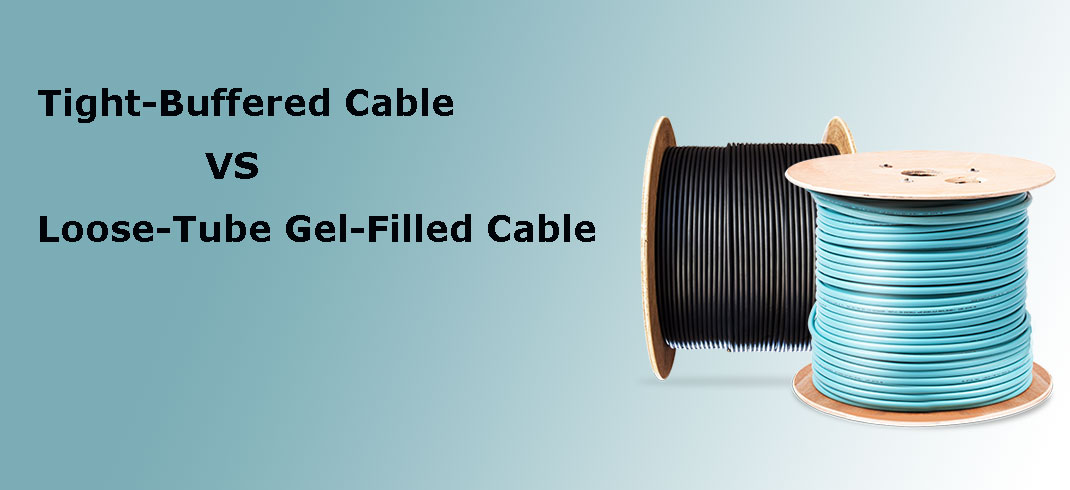 Tight-Buffered Cable vs. Loose-Tube Gel-Filled Cable